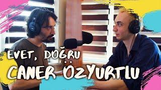 Evet, Doğru Podcast - Caner Özyurtlu