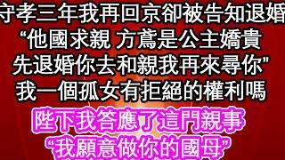 守孝三年我再回京卻被告知退婚，“他國求親 方鳶是公主嬌貴，先退婚你去和親我再來尋你”我一個孤女有拒絕的權利嗎，陛下我答應了這門親事，“我願意做你的國母”| #為人處世#生活經驗#情感故事#養老#退休