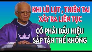 LŨ LỤT VÀ THIÊN TẠI XẢY RA LIÊN TIẾP CÓ KHIẾN CHÚNG TA SỢ TẬN THẾ |. BÀI GIẢNG MỚI NHẤT CHA HỒNG