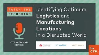 CTP Webinar: Identifying Optimum Logistics and Manufacturing Locations in a Disrupted World