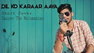 Dil Ko Karaar Aaya | Unplugged  | Short Cover | Gaurav Chaurasia