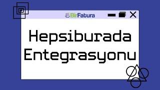 Hepsiburada Entegrasyonu Nasıl Yapılır? #BirFatura