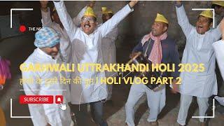 Garhwali Uttarakhandi Holi 2025: होली के दूसरे दिन की धूम | Holi Vlog Part 2 | The Negi