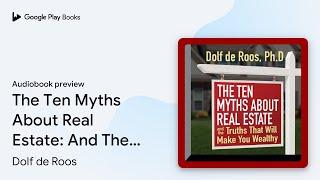 The Ten Myths About Real Estate: And The Truths… by Dolf de Roos · Audiobook preview