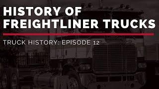 History of Freightliner Trucks | Truck History Episode 12