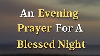 Lord God, Thank You for watching over me today, for - An Evening Prayer For A Blessed Night