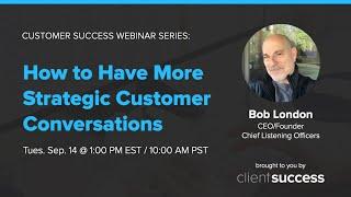 Customer Success Webinar: How to Have More Strategic Customer Conversations