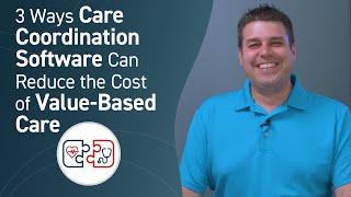 3 Ways Care Coordination Software Can Reduce the Cost of Value-Based Care