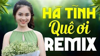 HÀ TĨNH QUÊ ƠI REMIX Mới nhất 2024 - Nhạc Sống Dân Ca Xứ Nghệ Dj Remix Mới Ra Lò Toàn Bài Hay
