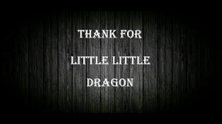 Thank you For Little Little Dragon 感谢我的朋友小小龙 【若侵犯他人的隐私我愿下架视频I】