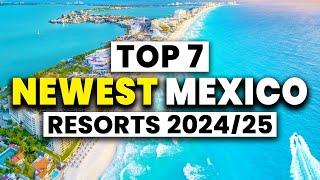 2025 | Top 7 BEST NEW All Inclusive Resorts in Mexico