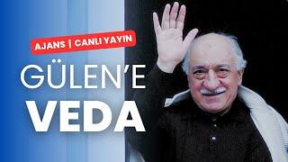 Fethullah Gülen'e veda | Ajans #CANLIYAYIN