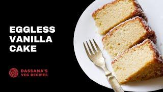 Eggless Vanilla Cake - How to Make Vanilla Cake | Dassana's Veg Recipes