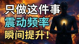 频率＝命运！每天只做这件事，震动瞬间提升｜99%的人从不知道日常动作正在显化未来！｜觉行致富 Awaken & Abundant
