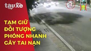 Tạm giữ đối tượng phóng nhanh làm tử vong người đi đường | Tàu và xe | Tin tức