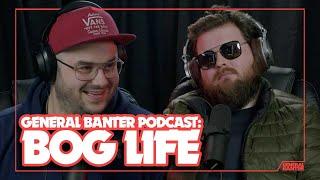 General Banter Podcast - BOG LIFE - Feat: Mark McCarney