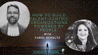 How to Build Talent-Centric Organizations Powered by People with Carol Schultz