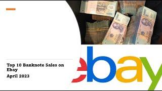 Top 10 Banknote Sales on Ebay - April 2023