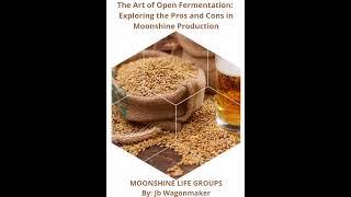 The Art of Open Fermentation: Exploring the Pros and Cons in Moonshine Production.