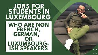 JOBS FOR STUDENTS IN LUXEMBOURG WHO ARE NON-FRENCH, GERMAN, OR LUXEMBOURGISH SPEAKERS