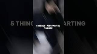 5things I am starting to hate #aesthetic #trending #explore #viralshort #viralvideo