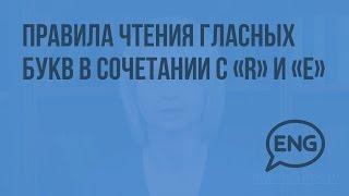 Правила чтения гласных букв в сочетании с согласной буквой R и гласной буквы Е. Видеоурок