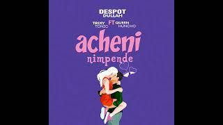 Despot Dullah ft Trixy Tonic &Queen Huncho - Acheni nimpende (official Audio )