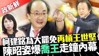 【政新鮮】柯建銘為大罷免再槓王世堅　陳昭姿爆「喬王」走鐘內幕 @ChinaTimes