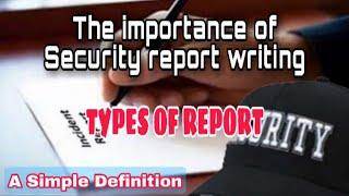 TYPES OF REPORT || The Importance of Security Report Writing || A Simple Definition