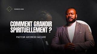 Comment grandir spirituellement ? | Pasteur Abednego Nazaire | Evidence Home