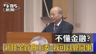 【TVBS】不懂金融？新任金管會主委：我可以靠同事