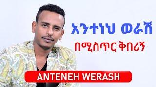 Anteneh Werash - be mistr kiberign | አንተነህ ወራሽ - በሚስጥር ቅበሪኝ