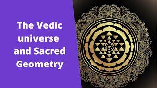 The Vedic universe and Sacred Geometry  (cosmology)