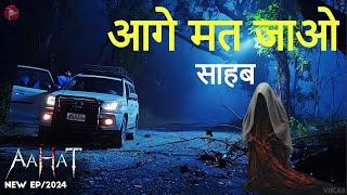 Aahat New Episode 2024 || डर का असली एहसास ||#aahat | भूल कर भी मत जाना