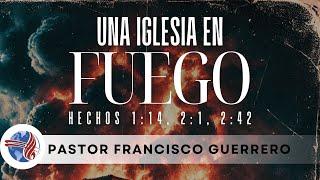 " Una iglesia en fuego " ( Hechos 1:14, 2:1, 2:42 ) Pastor Francisco Guerrero 10/20/2024