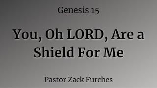 5/7/2023  - Genesis 15 - "You, o LORD, Are a Shield For Me" - Part 2