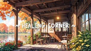 Healing Corner ~ Find your soul with positive lofi music ~ chill beats for relax