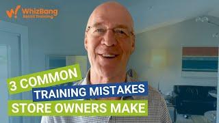 3 Common Training Mistakes Store Owners Make