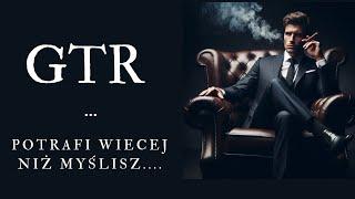 GTR   .....potrafi więcej niż myślisz.....