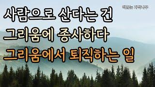 그리워하는 일이 어쩌면 인간이 태어나 하는 일의 전부일지도 모른다 [그리움의 문장들]