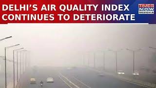 Delhi Pollution: Air Pollution Worsens as Delhi’s Air Quality Index Continues to Plummet