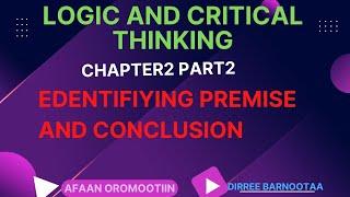 Logic Chapte2 Part2 Afaan Oromootiin. IDENTIFIYING PREMISE AND CONCLUSION.( by: Olyad Mekuria)