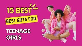 15 Best Gifts For Teenage Girls