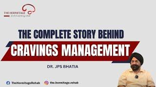 Cravings Management : The Complete Story Behind | By Dr. JPS Bhatia | The Hermitage Rehab