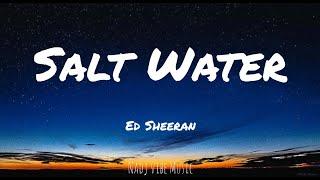 Ed Sheeran - Salt Water (Lyrics)