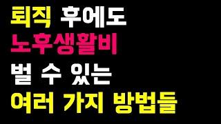 퇴직 후에도 노후생활비 벌 수 있는 여러 가지 방법들 (제가 직장 다니면서 월급 이외에 돈 버는 다양한 방법들을 소개합니다)