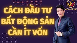 Đầu tư bất động sản Ít Vốn, Không Cần Vốn|| Đợi có tiền hay bắt đầu ngay?!