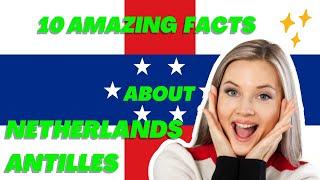 10 amazing facts about Netherlands Antilles.