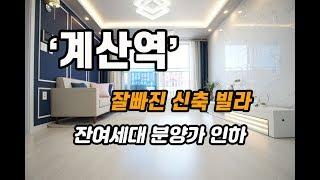 (S005)계산역 잘빠진 신축빌라 분양가 다운~ 잔여세대분양