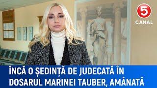 Încă o ședință de judecată  în dosarul Marinei Tauber, amânată